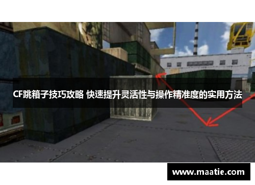CF跳箱子技巧攻略 快速提升灵活性与操作精准度的实用方法