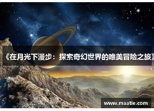 《在月光下漫步：探索奇幻世界的唯美冒险之旅》