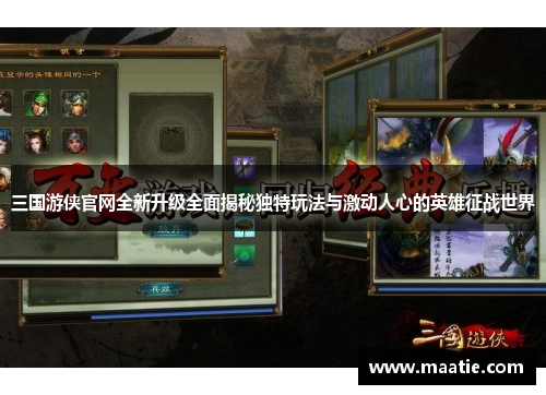 三国游侠官网全新升级全面揭秘独特玩法与激动人心的英雄征战世界